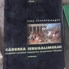 Lion Feuchtwanger - Caderea Ierusalimului. Razboiul Evreilor Impotriva Imperiului Roman