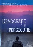 Democratie si persecutie - Petru Dugulescu