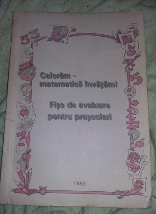 Coloram-matematica invatam !Fise de evaluare pentru prescolari,1993,T.GRATUIT