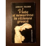 Adriano Tilgher - Viața și nemurirea &icirc;n viziunea greacă