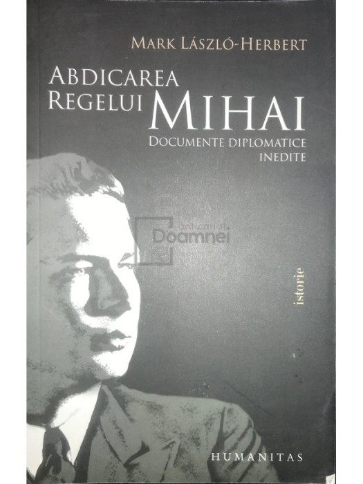 Mark Laszlo Herbert - Abdicarea Regelui Mihai (Editia: 2010)