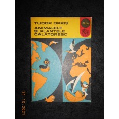 TUDOR OPRIS - ANIMALELE SI PLANTELE CALATORESC