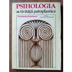 Psihologia activitatii patoplastice- Constantin Enachescu