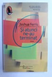 SI ATUNCI NE-AU TERMINAT de JOSHUA FERRIS , 2010, Humanitas