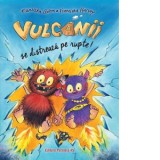 Vulcanii se distreaza pe rupte! - Franziska Gehm, Monica Grigore