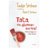 Tudor Serban, Robert Serban - Tata, eu glumesc serios! - 128232