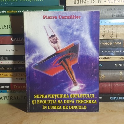 PIERRE CORNILLIER - SUPRAVIETUIREA SUFLETULUI SI EVOLUTIA SA DUPA TRECEREA IN LUMEA DE DINCOLO * foto