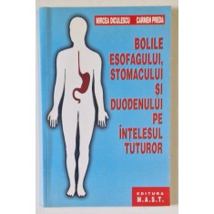BOLILE ESOFAGULUI, STOMACULUI SI DUODENULUI PE INTELESUL TUTUROR de MIRCEA DICULESCU, CARMEN PREDA, 2002