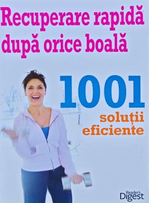 Recuperare rapida dupa orice boala. 1001 solutii eficiente (Reader&amp;#039;s Digest) (BE70) foto