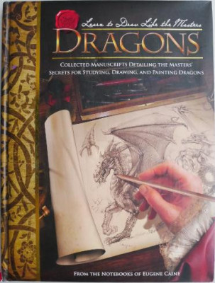 Dragons. Collected Manuscripts Detailing the Masters&amp;#039; Secrets for Studying, Drawing, and Painting Dragons &amp;ndash; Eugenie Caine foto