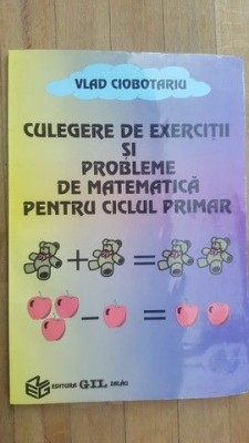 Culegere de exercitii si probleme de matematica pentru ciclul primar- Vlad Ciobotariu foto