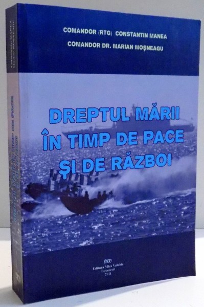 DREPTUL MARII IN TIMP DE PACE SI DE RAZBOI de CONSTANTIN MANEA si MARIAN MOSNEAGU , 2011