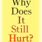 Why Does It Still Hurt?: How the Power of Knowledge Can Overcome Chronic Pain