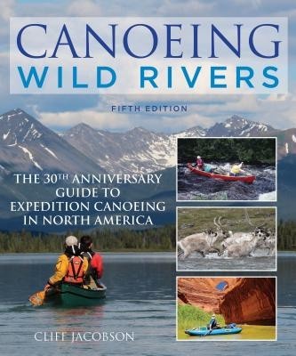 Canoeing Wild Rivers: The 30th Anniversary Guide to Expedition Canoeing in North America foto