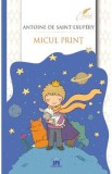 Micul print - Antoine de Saint-Exupery, Antoine De Saint Exupery