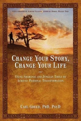 Change Your Story, Change Your Life: Using Shamanic and Jungian Tools to Achieve Personal Transformation foto
