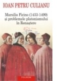 Marsilio Ficino (1433-1499) si problemele platonismului in Renastere - Ioan Petru Culianu
