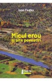 Micul erou si alte povestiri - Ivan Fedko