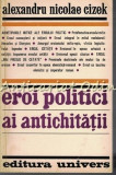 Eroi Politici Ai Antichitatii - Alexandru Nicolae Cizek - Tiraj: 4130 Exemplare