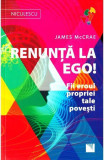 Renunţă la Ego! Fii eroul propriei tale poveşti - Paperback - James McCrae - Niculescu