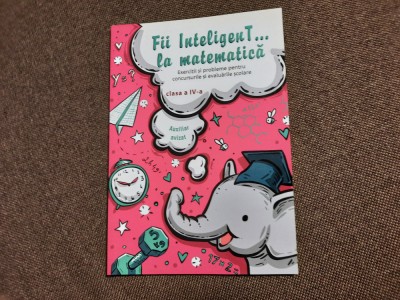 Bogdan Petre Dobrin - Fii inteligent la matematica. Clasa a IV-a (2019) foto