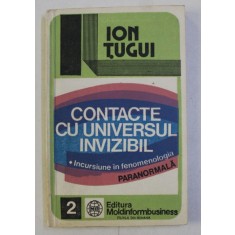 CONTACTE CU UNIVERSUL INVIZIBIL - INCURSIUNE IN FENOMENOLOGIA PARANORMALA de ION TUGUI , 1993