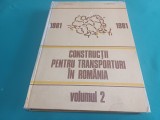CONSTRUCȚII PENTRU TRANSPORTURI &Icirc;N ROM&Acirc;NIA * MONOGRAFIE * VOL. II * 1881-1981 * 3 4 1