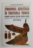 ITINERARUL SUFLETULUI IN TINUTURILE TAINICE - VIZIUNEA VECHILOR EGIPTENI ASUPRA MORTII de ANDREAS SCHWEIZER , 1999