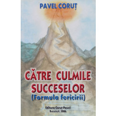 Catre Culmile Succeselor Formula Fericirii - Pavel Corut , F594