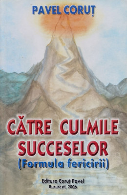 Catre Culmile Succeselor Formula Fericirii - Pavel Corut ,560683 foto