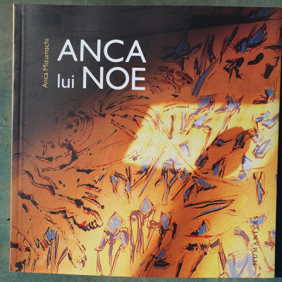 ANCA LUI NOE, ANCA MIZUMSCHI, cu autograf autor 2010, Ed HUMANITAS, 2009, 104p foto