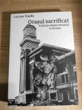 Orasul sacrificat. Al Doilea Razboi Mondial la Ploiesti - de Lucian Vasile (AEDU, 2016; Editia a II-a, revizuita si adaugita)