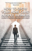 How to Grow Your Home Care/Hospice Business: 5 Steps to Success in Growing Your Agency