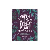 The Green Witch's Herb and Plant Encyclopedia: 150 Ingredients for Everyday Witchcraft