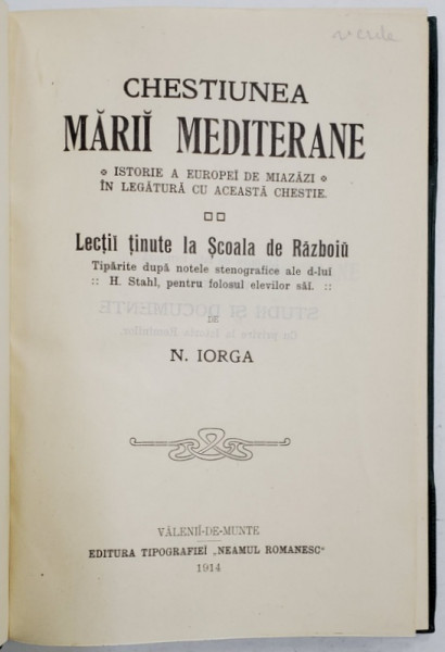 CHESTIUNEA MARII MEDITERANE. ISTORIE A EUROPEI DE MIAZAZI IN LEGATURA CU ACEASTA CHESTIE. LECTII TINUTE LA SCOALA DE RAZBOIU de N. IORGA - VALENII DE