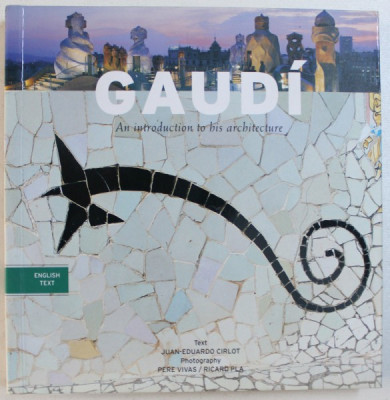 GAUDI - AN INTRODUCTION TO HIS ARCHITECURE , text JUAN - EDUARDO CIRLOT , photography PERE VIVAS / RICARD PLA , 2008 foto