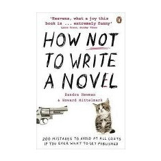 How Not to Write a Novel: 200 Mistakes to avoid at All Costs If You Ever Want to Get Published - S. Newman, H. Mittelmark