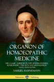 Organon of Homoeopathic Medicine: The Classic Guide Book for Understanding Homeopathy ? the Fifth and Sixth Edition Texts, with Notes