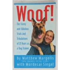 WOOF ! THE FUNNY AND FABULOUS TRIALS AND TRIBULATIONS OF 25 YEARS AS A DOG TRAINER by MATTHEW MARGOLIS , 1994