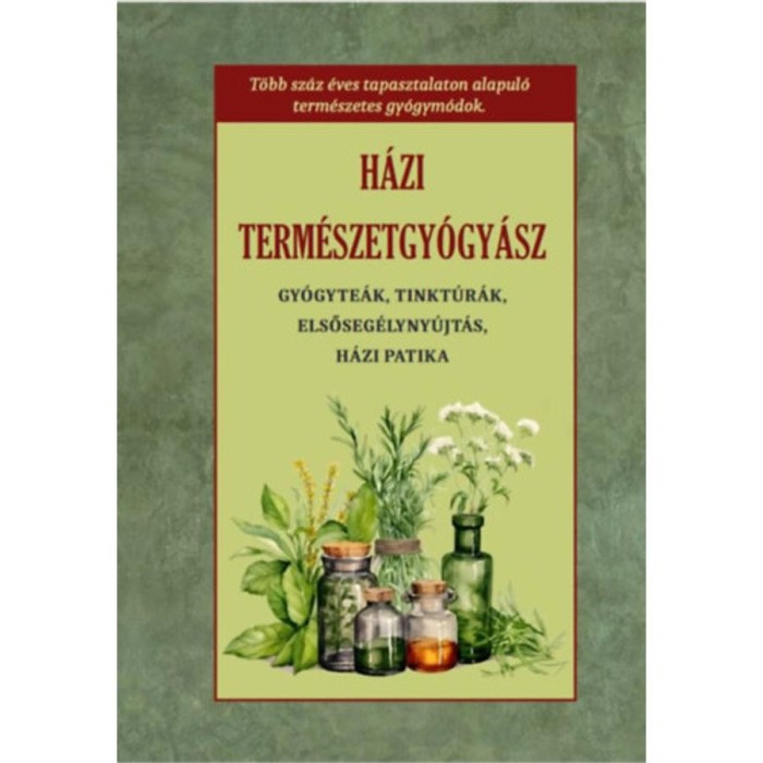 H&aacute;zi term&eacute;szetgy&oacute;gy&aacute;sz - Gy&oacute;gyte&aacute;k, tinktur&aacute;k, elsőseg&eacute;lyny&uacute;jt&aacute;s, h&aacute;zi patika