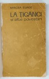 LA TIGANCI SI ALTE POVESTIRI , roman de MIRCEA ELIADE , 1969 *EXEMPLAR RELEGAT , *PREZINTA URME DE UZURA