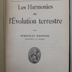 LES HARMONIES DE L 'EVOLUTION TERRESTRE par STANISLAS MEUNIER , INCEPUTUL SEC. XX