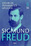 Eseuri Psihanaliza Aplicata (Opere 10) - Sigmund Freud. Psihologie, Studiu