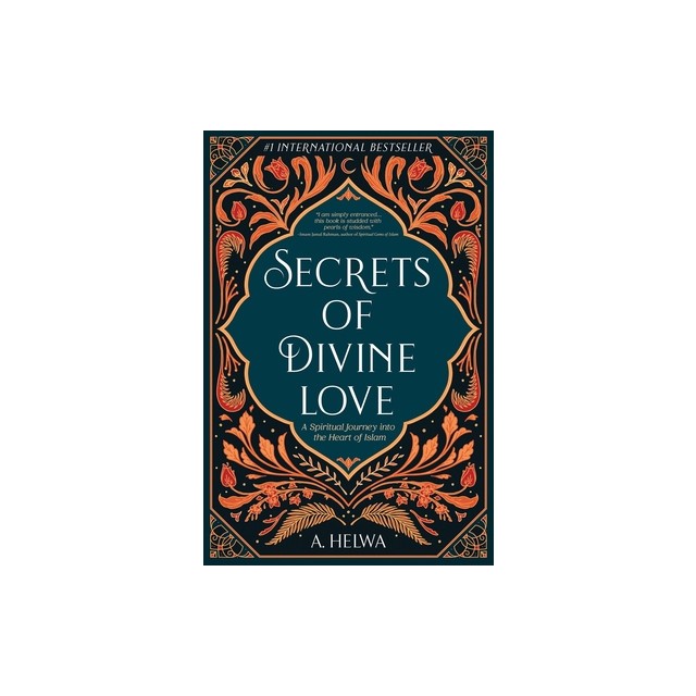 Secrets of Divine Love: A Spiritual Journey into the Heart of Islam