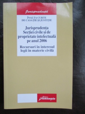 Jurisprudenta sectiei civile si de proprietate intelectuala pe anul 2006 foto