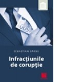 Infractiunile de Coruptie - Sebastian Sarbu, 2013, Drept Penal, Editura Niculescu, ISBN 9789737487292