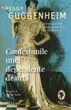 Confesiunile unei dependente de artă - Peggy Guggenheim. Biografii, memorii. Editura Corint. Arta Moderna