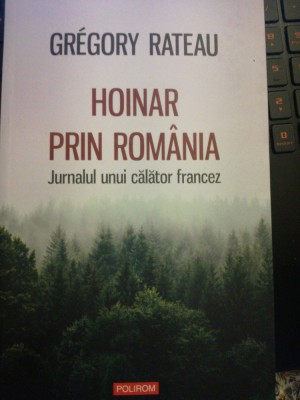 Hoinar prin Romania. Jurnalul unui calator francez/Gregory Rateau C18 foto