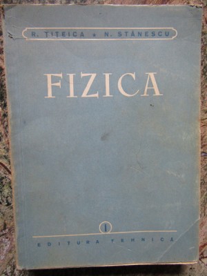 Fizica Vol. 1 - R. TITEICA / N. STANESCU foto