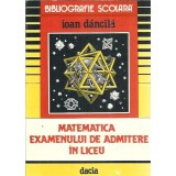 Matematica examenului de admitere in liceu - Ioan Dancila